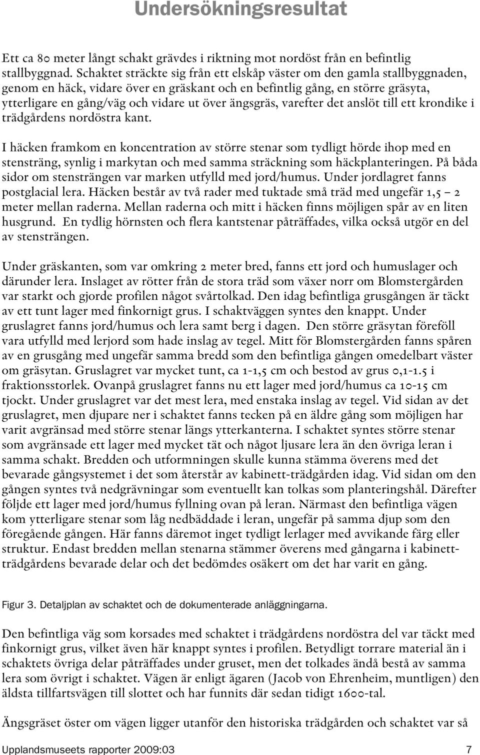 ängsgräs, varefter det anslöt till ett krondike i trädgårdens nordöstra kant.