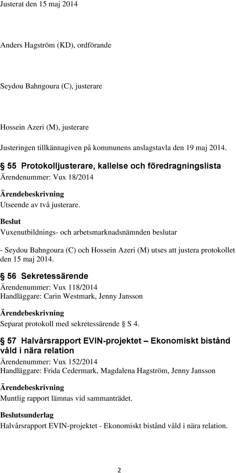 Vuxenutbildnings- och arbetsmarknadsnämnden beslutar - Seydou Bahngoura (C) och Hossein Azeri (M) utses att justera protokollet den 15 maj 2014.