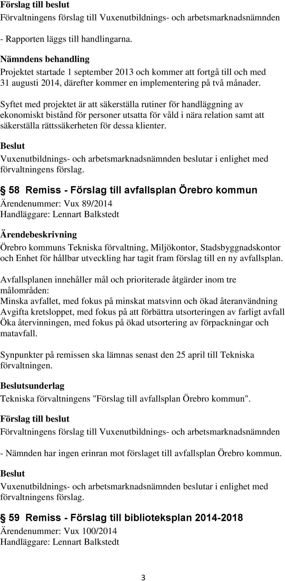 58 Remiss - Förslag till avfallsplan Örebro kommun Ärendenummer: Vux 89/2014 Handläggare: Lennart Balkstedt Örebro kommuns Tekniska förvaltning, Miljökontor, Stadsbyggnadskontor och Enhet för hållbar