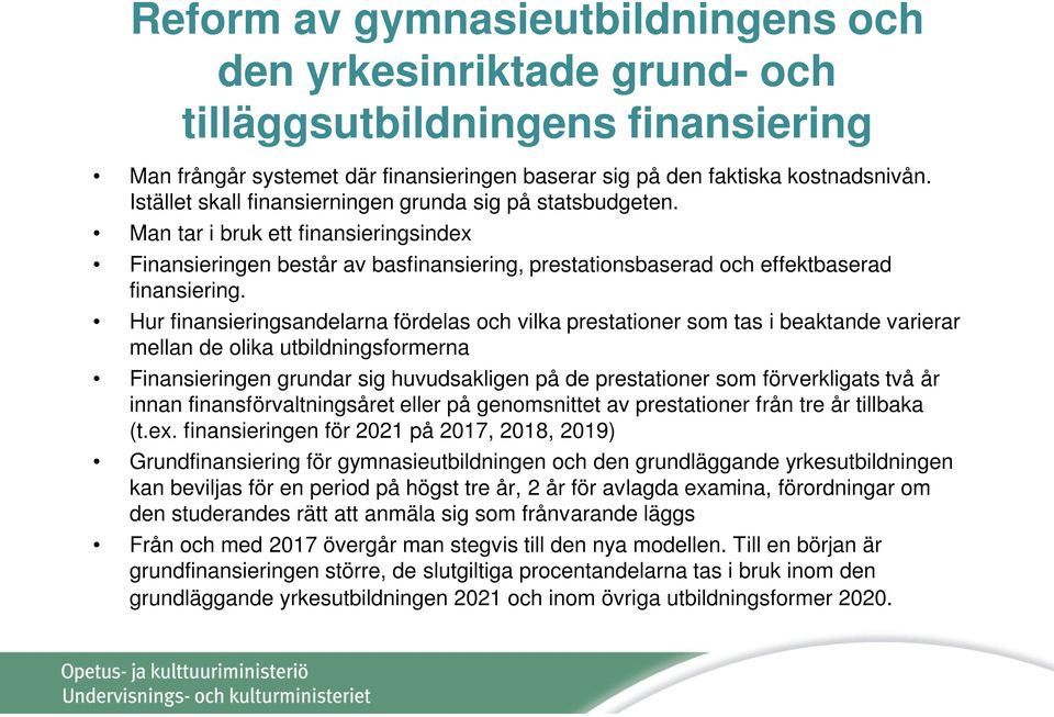 Hur finansieringsandelarna fördelas och vilka prestationer som tas i beaktande varierar mellan de olika utbildningsformerna Finansieringen grundar sig huvudsakligen på de prestationer som