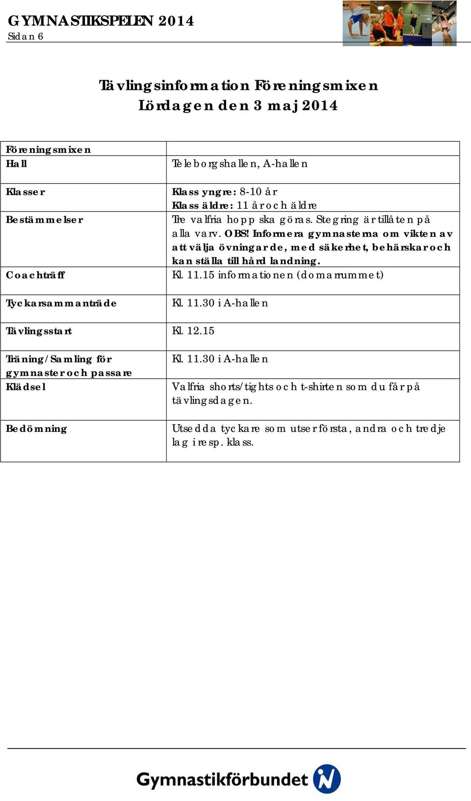 Informera gymnasterna om vikten av att välja övningar de, med säkerhet, behärskar och kan ställa till hård landning. Kl. 11.15 informationen (domarrummet) Kl. 11.30 i A-hallen Tävlingsstart Kl.