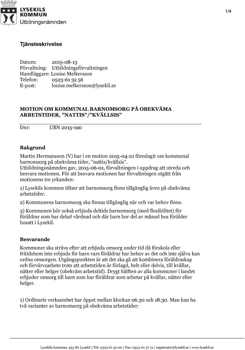 tider, nattis/kvällsis. Utbildningsnämnden gav, 2015-06-01, förvaltningen i uppdrag att utreda och besvara motionen.