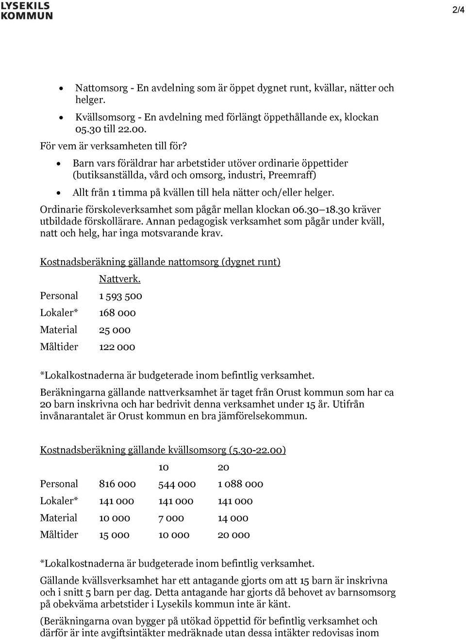 Barn vars föräldrar har arbetstider utöver ordinarie öppettider (butiksanställda, vård och omsorg, industri, Preemraff) Allt från 1 timma på kvällen till hela nätter och/eller helger.