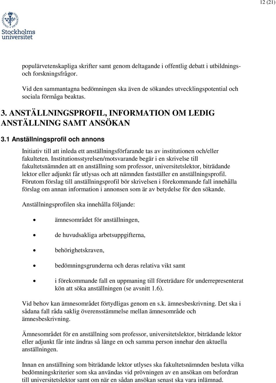 1 Anställningsprofil och annons Initiativ till att inleda ett anställningsförfarande tas av institutionen och/eller fakulteten.