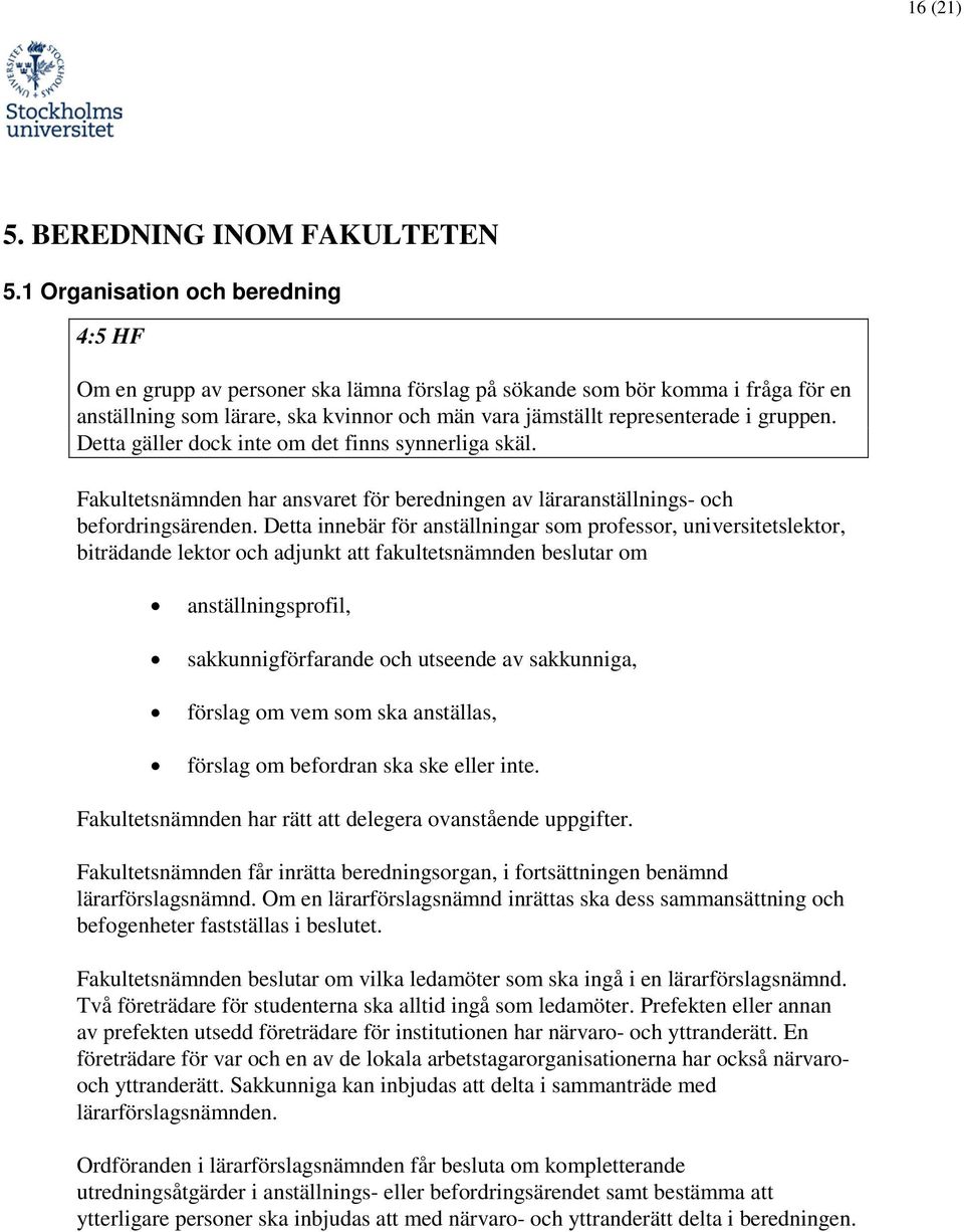 gruppen. Detta gäller dock inte om det finns synnerliga skäl. Fakultetsnämnden har ansvaret för beredningen av läraranställnings- och befordringsärenden.