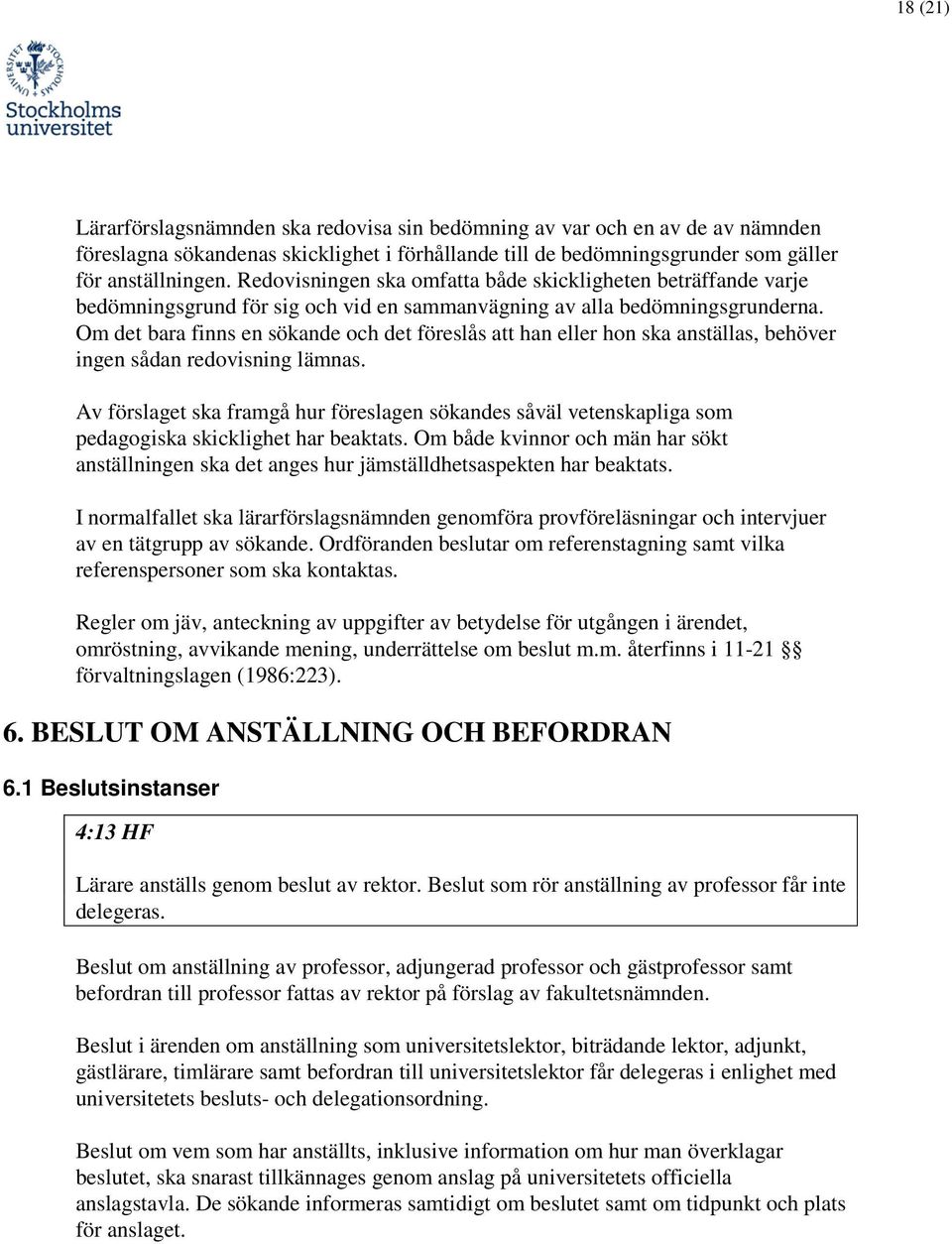 Om det bara finns en sökande och det föreslås att han eller hon ska anställas, behöver ingen sådan redovisning lämnas.