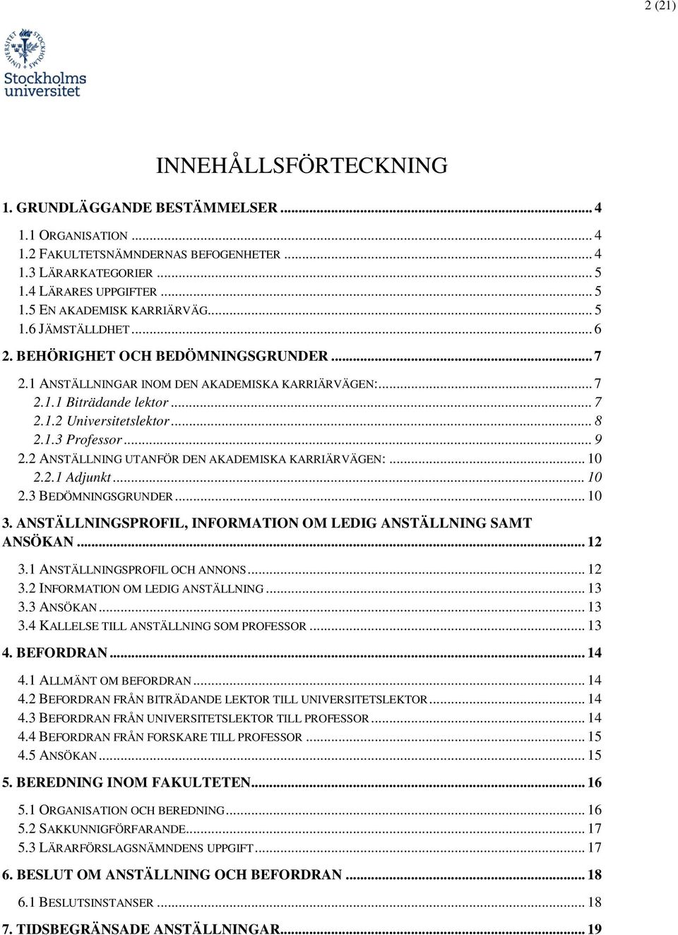 .. 9 2.2 ANSTÄLLNING UTANFÖR DEN AKADEMISKA KARRIÄRVÄGEN:... 10 2.2.1 Adjunkt... 10 2.3 BEDÖMNINGSGRUNDER... 10 3. ANSTÄLLNINGSPROFIL, INFORMATION OM LEDIG ANSTÄLLNING SAMT ANSÖKAN... 12 3.