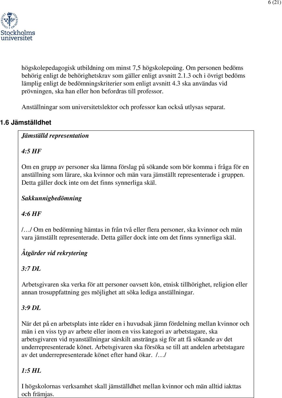 6 Jämställdhet Jämställd representation 4:5 HF Om en grupp av personer ska lämna förslag på sökande som bör komma i fråga för en anställning som lärare, ska kvinnor och män vara jämställt