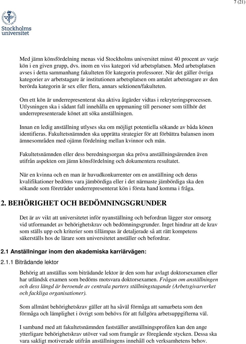 När det gäller övriga kategorier av arbetstagare är institutionen arbetsplatsen om antalet arbetstagare av den berörda kategorin är sex eller flera, annars sektionen/fakulteten.