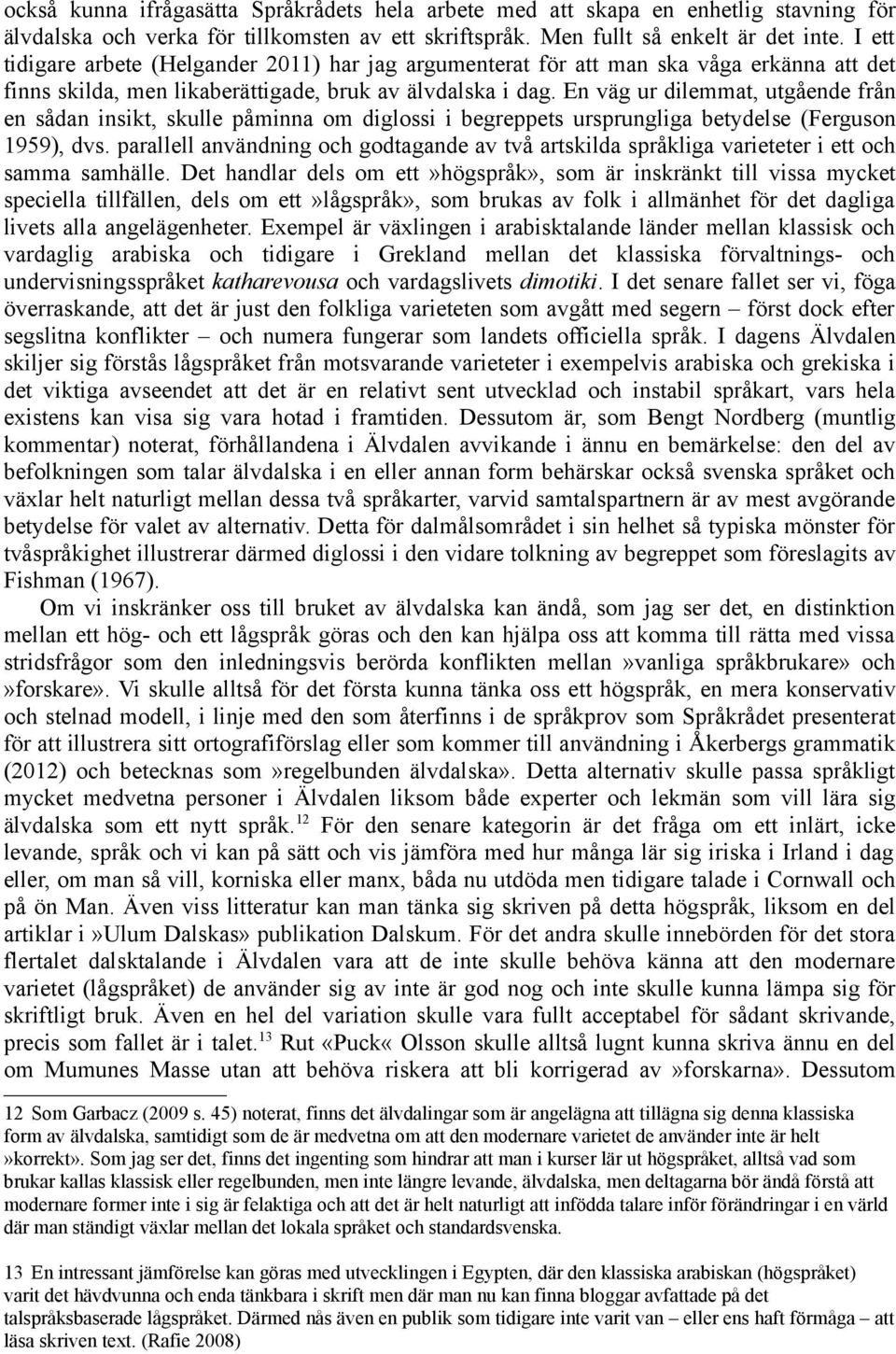 En väg ur dilemmat, utgående från en sådan insikt, skulle påminna om diglossi i begreppets ursprungliga betydelse (Ferguson 1959), dvs.