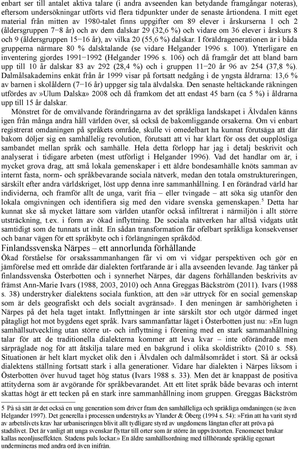 (åldersgruppen 15 16 år), av vilka 20 (55,6 %) dalskar. I föräldragenerationen är i båda grupperna närmare 80 % dalsktalande (se vidare Helgander 1996 s. 100).