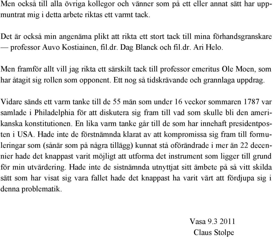 Men framför allt vill jag rikta ett särskilt tack till professor emeritus Ole Moen, som har åtagit sig rollen som opponent. Ett nog så tidskrävande och grannlaga uppdrag.