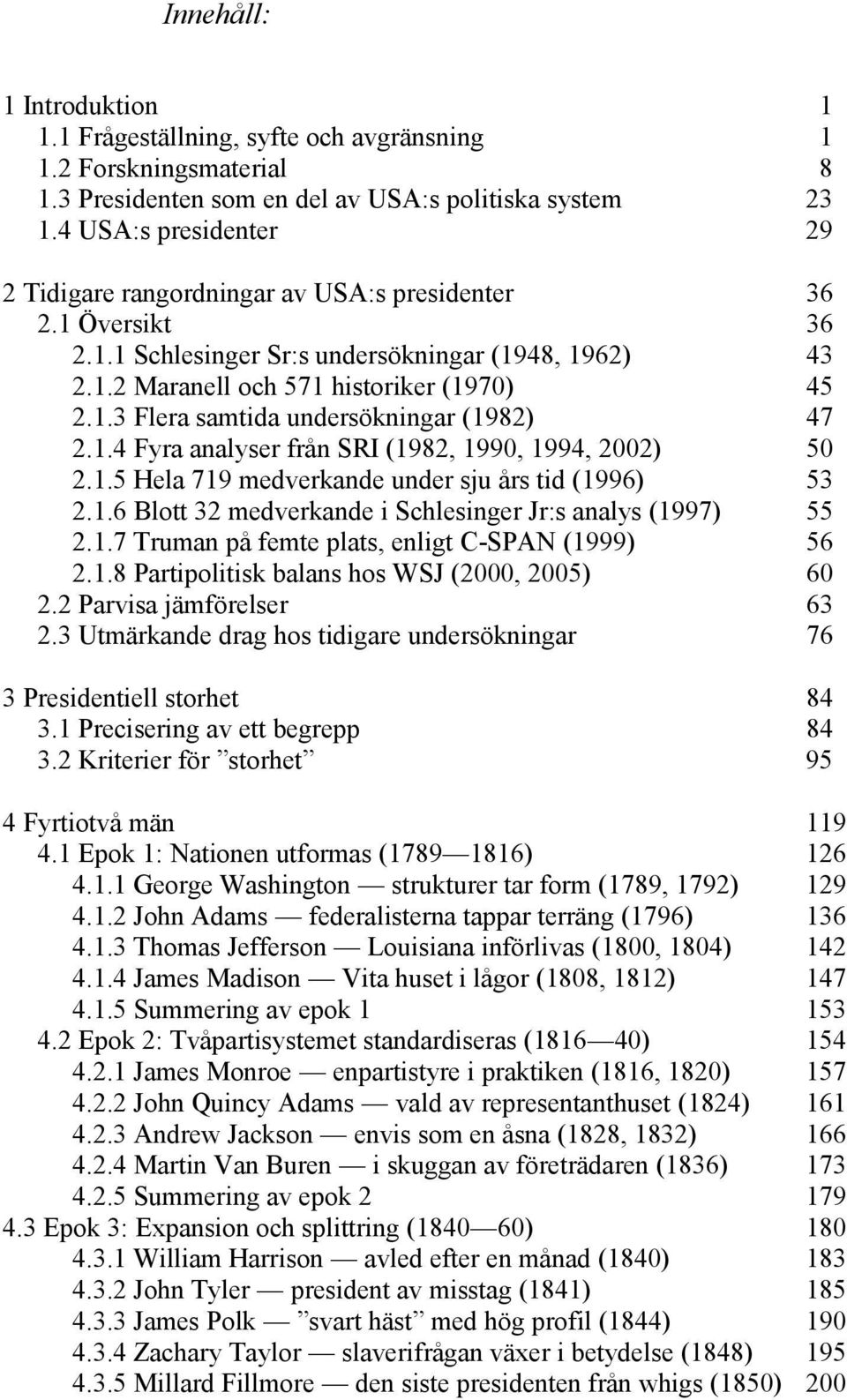 1.4 Fyra analyser från SRI (1982, 1990, 1994, 2002) 50 2.1.5 Hela 719 medverkande under sju års tid (1996) 53 2.1.6 Blott 32 medverkande i Schlesinger Jr:s analys (1997) 55 2.1.7 Truman på femte plats, enligt C-SPAN (1999) 56 2.