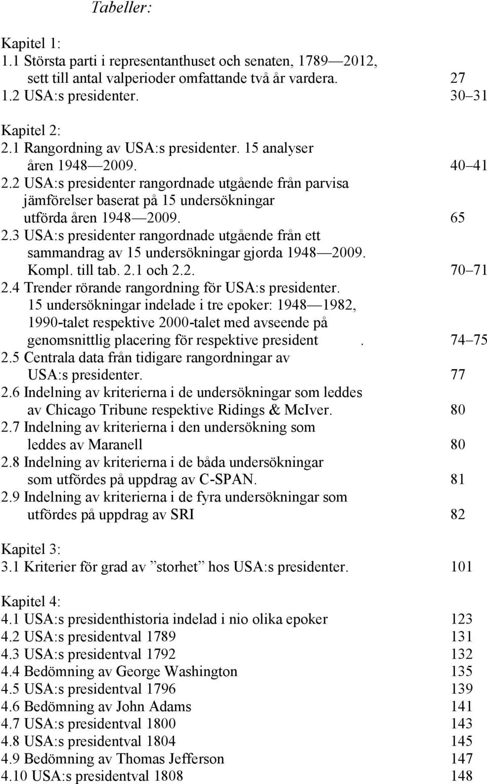3 USA:s presidenter rangordnade utgående från ett sammandrag av 15 undersökningar gjorda 1948 2009. Kompl. till tab. 2.1 och 2.2. 70 71 2.4 Trender rörande rangordning för USA:s presidenter.