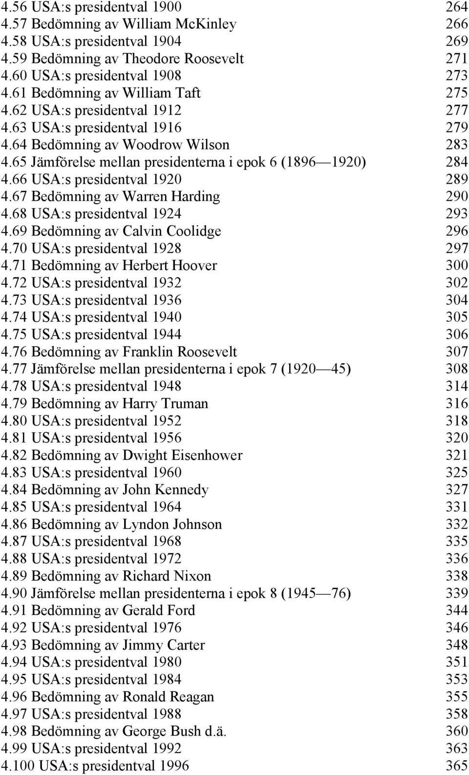 66 USA:s presidentval 1920 289 4.67 Bedömning av Warren Harding 290 4.68 USA:s presidentval 1924 293 4.69 Bedömning av Calvin Coolidge 296 4.70 USA:s presidentval 1928 297 4.