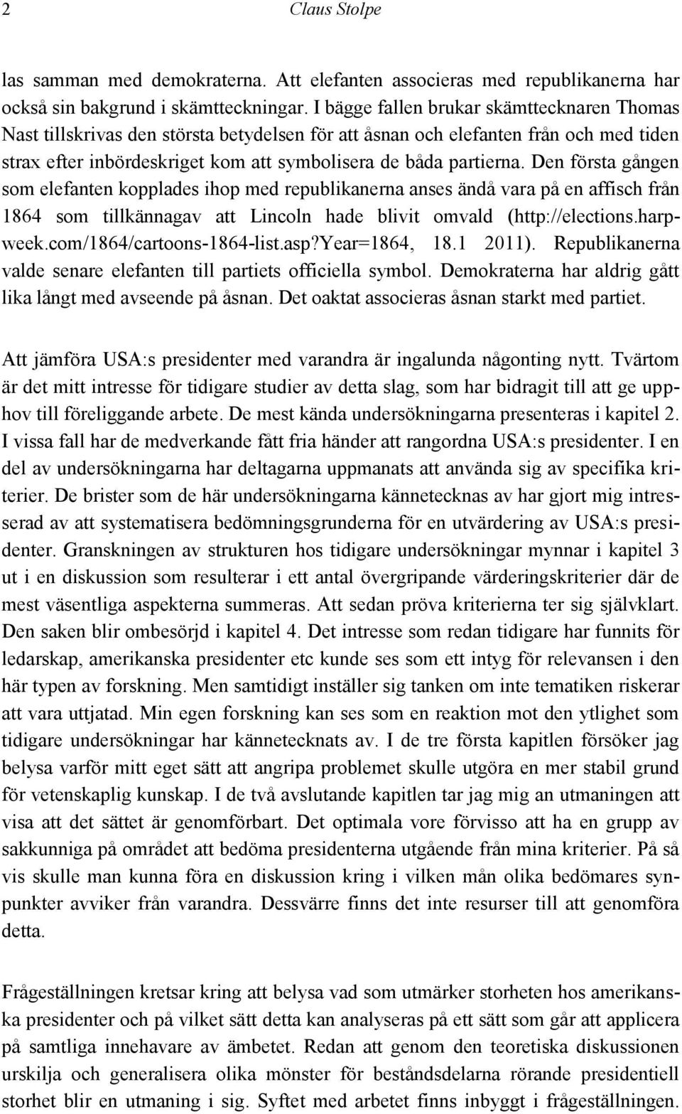 Den första gången som elefanten kopplades ihop med republikanerna anses ändå vara på en affisch från 1864 som tillkännagav att Lincoln hade blivit omvald (http://elections.harpweek.