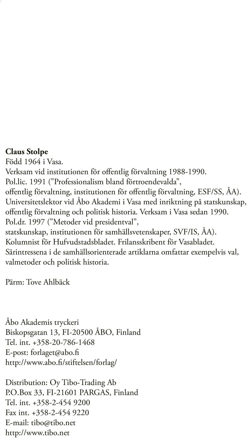 Universitetslektor vid Åbo Akademi i Vasa med inriktning på statskunskap, offentlig förvaltning och politisk historia. Verksam i Vasa sedan 1990. Pol.dr.