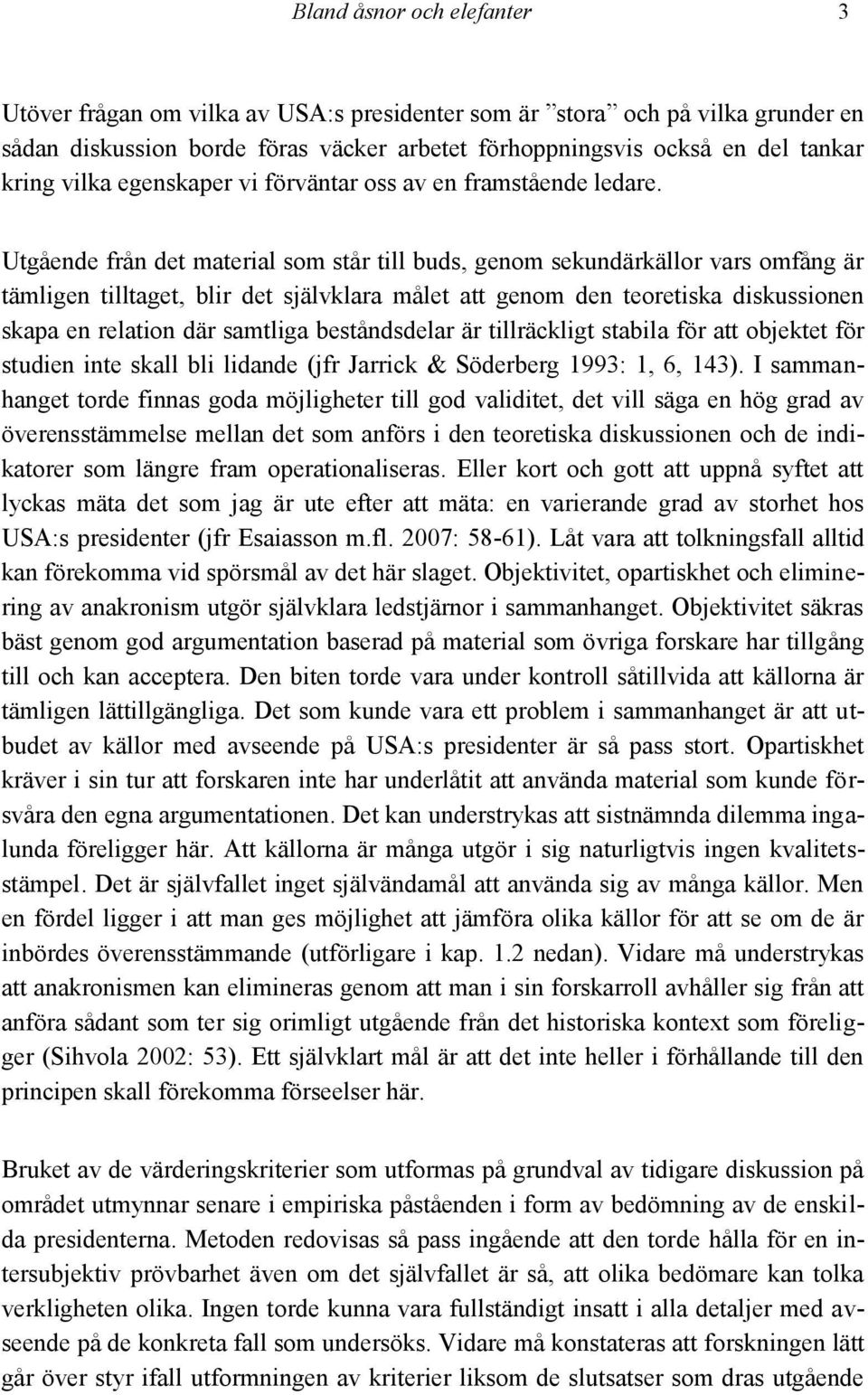 Utgående från det material som står till buds, genom sekundärkällor vars omfång är tämligen tilltaget, blir det självklara målet att genom den teoretiska diskussionen skapa en relation där samtliga