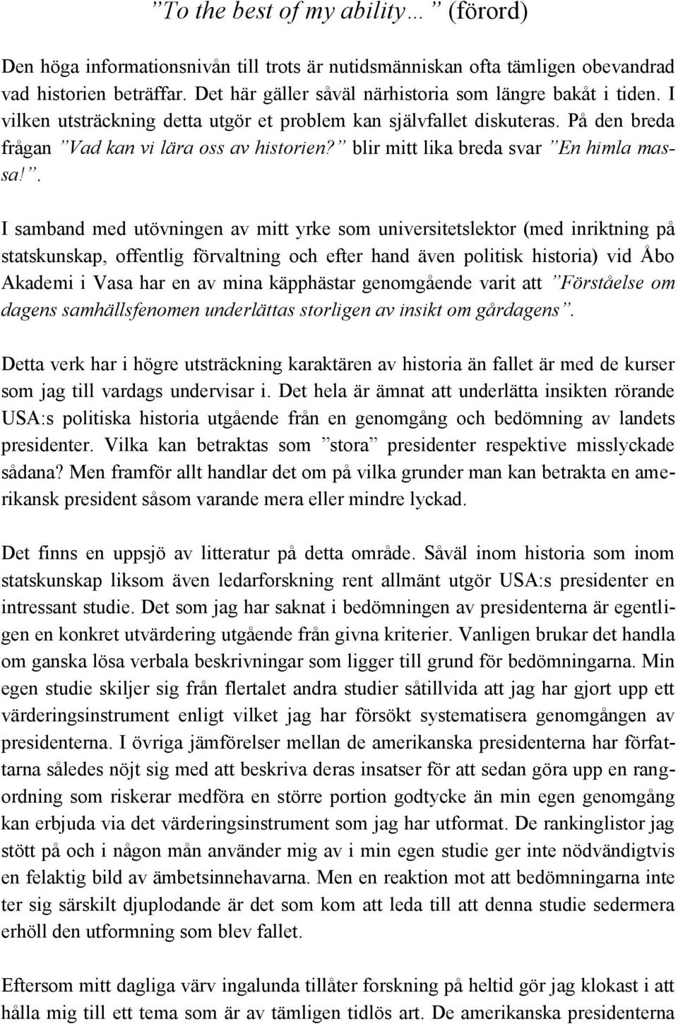 . I samband med utövningen av mitt yrke som universitetslektor (med inriktning på statskunskap, offentlig förvaltning och efter hand även politisk historia) vid Åbo Akademi i Vasa har en av mina