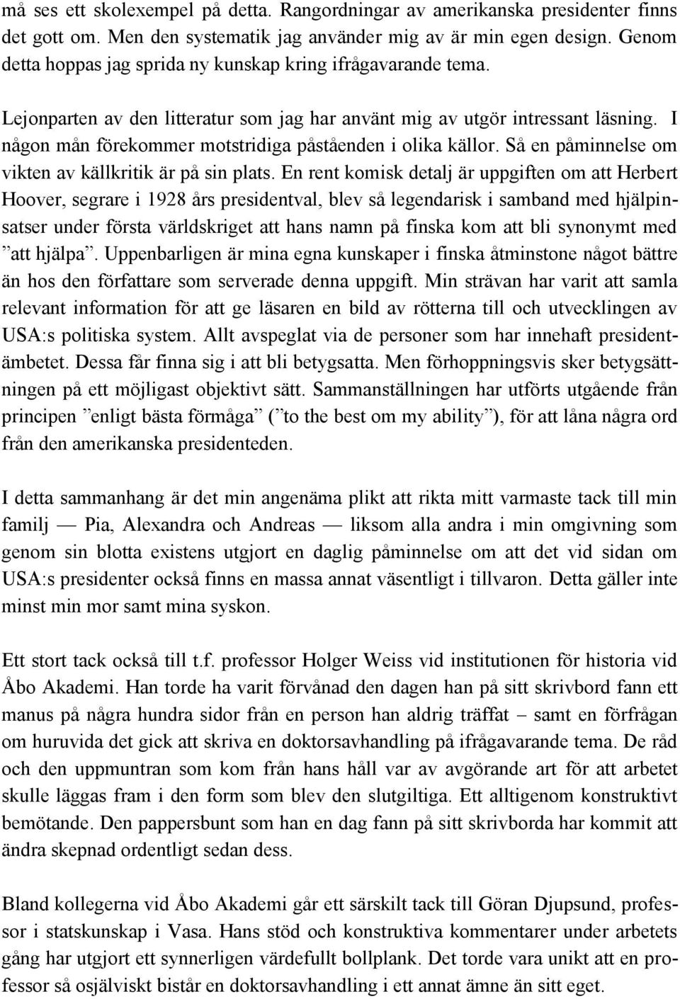 I någon mån förekommer motstridiga påståenden i olika källor. Så en påminnelse om vikten av källkritik är på sin plats.