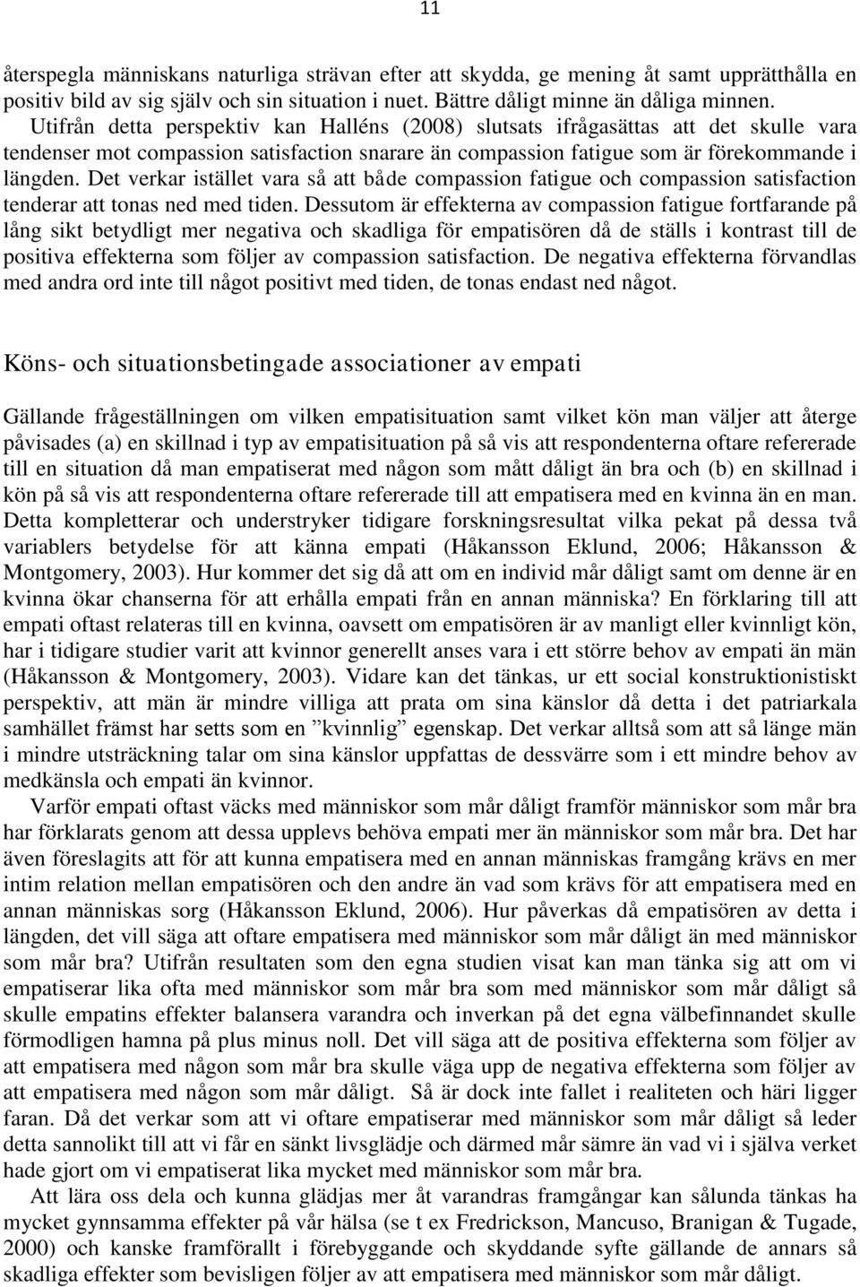Det verkar istället vara så att både compassion fatigue och compassion satisfaction tenderar att tonas ned med tiden.