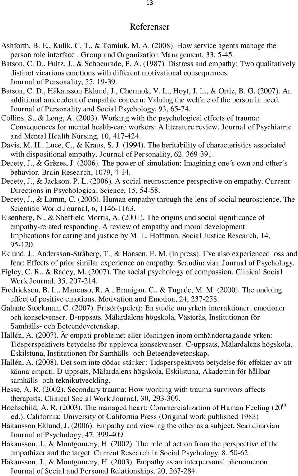 , Chermok, V. L., Hoyt, J. L., & Ortiz, B. G. (2007). An additional antecedent of empathic concern: Valuing the welfare of the person in need. Journal of Personality and Social Psychology, 93, 65-74.