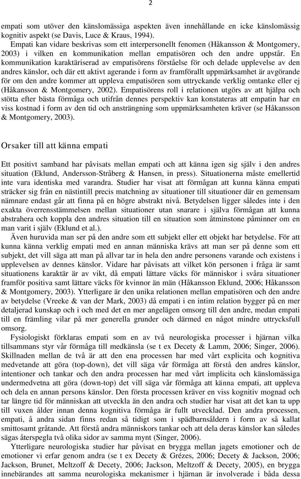 En kommunikation karaktäriserad av empatisörens förståelse för och delade upplevelse av den andres känslor, och där ett aktivt agerande i form av framförallt uppmärksamhet är avgörande för om den
