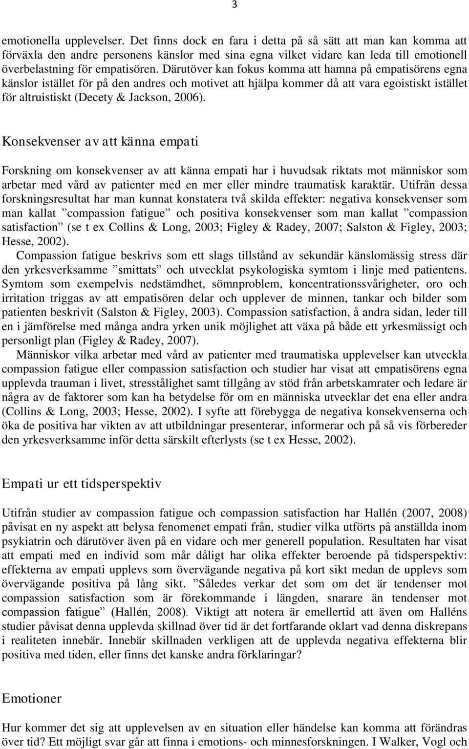 Därutöver kan fokus komma att hamna på empatisörens egna känslor istället för på den andres och motivet att hjälpa kommer då att vara egoistiskt istället för altruistiskt (Decety & Jackson, 2006).