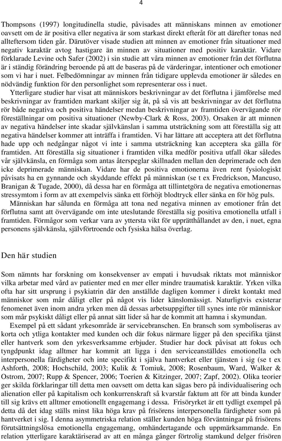 Vidare förklarade Levine och Safer (2002) i sin studie att våra minnen av emotioner från det förflutna är i ständig förändring beroende på att de baseras på de värderingar, intentioner och emotioner