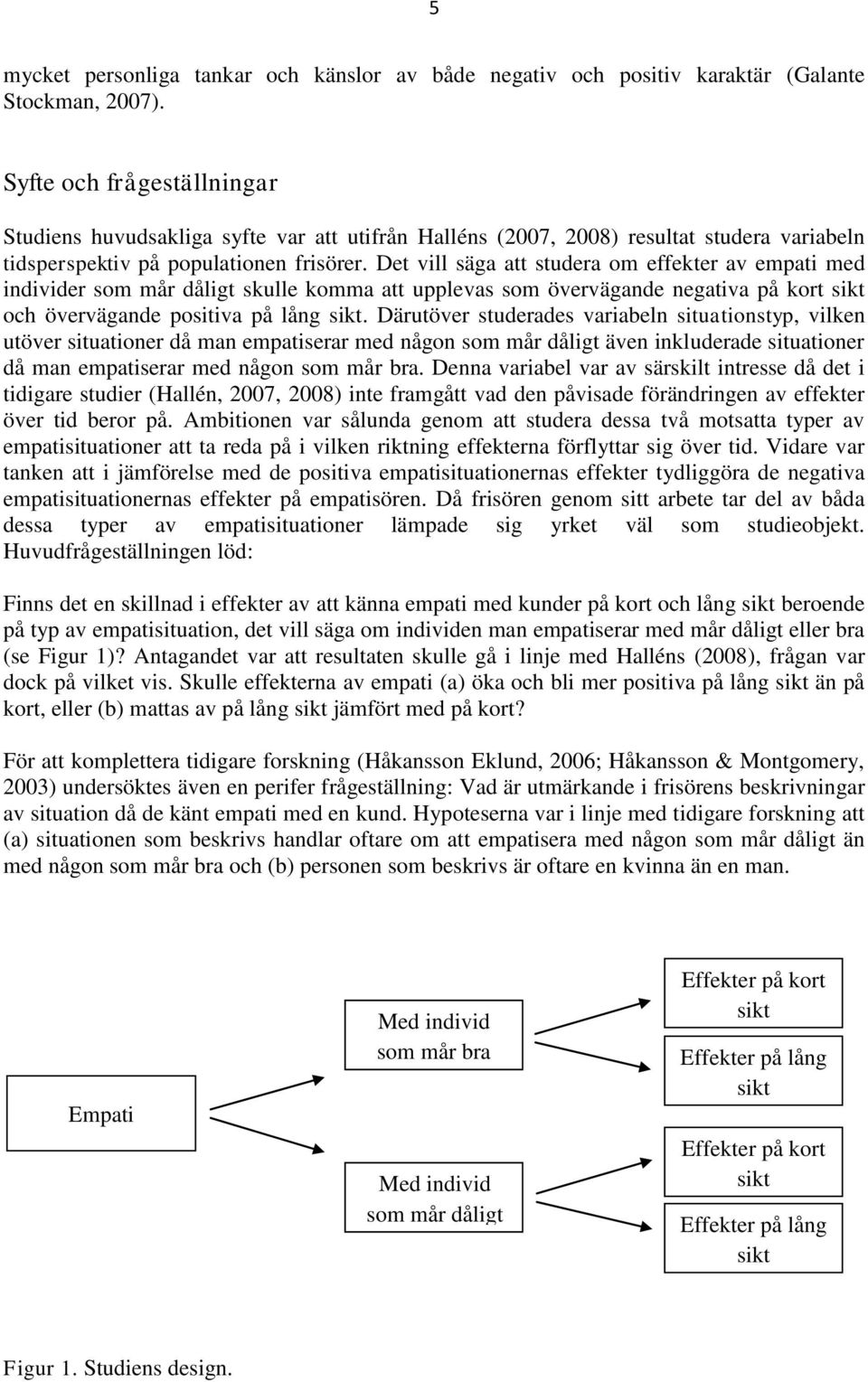 Det vill säga att studera om effekter av empati med individer som mår dåligt skulle komma att upplevas som övervägande negativa på kort sikt och övervägande positiva på lång sikt.