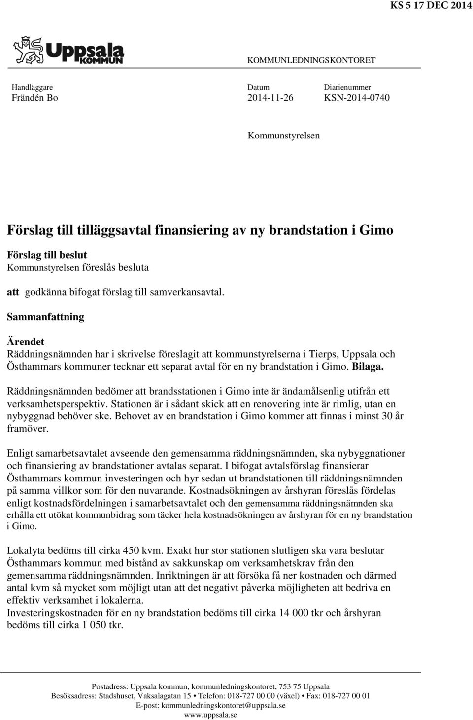 Sammanfattning Ärendet Räddningsnämnden har i skrivelse föreslagit att kommunstyrelserna i Tierps, Uppsala och Östhammars kommuner tecknar ett separat avtal för en ny brandstation i Gimo. Bilaga.