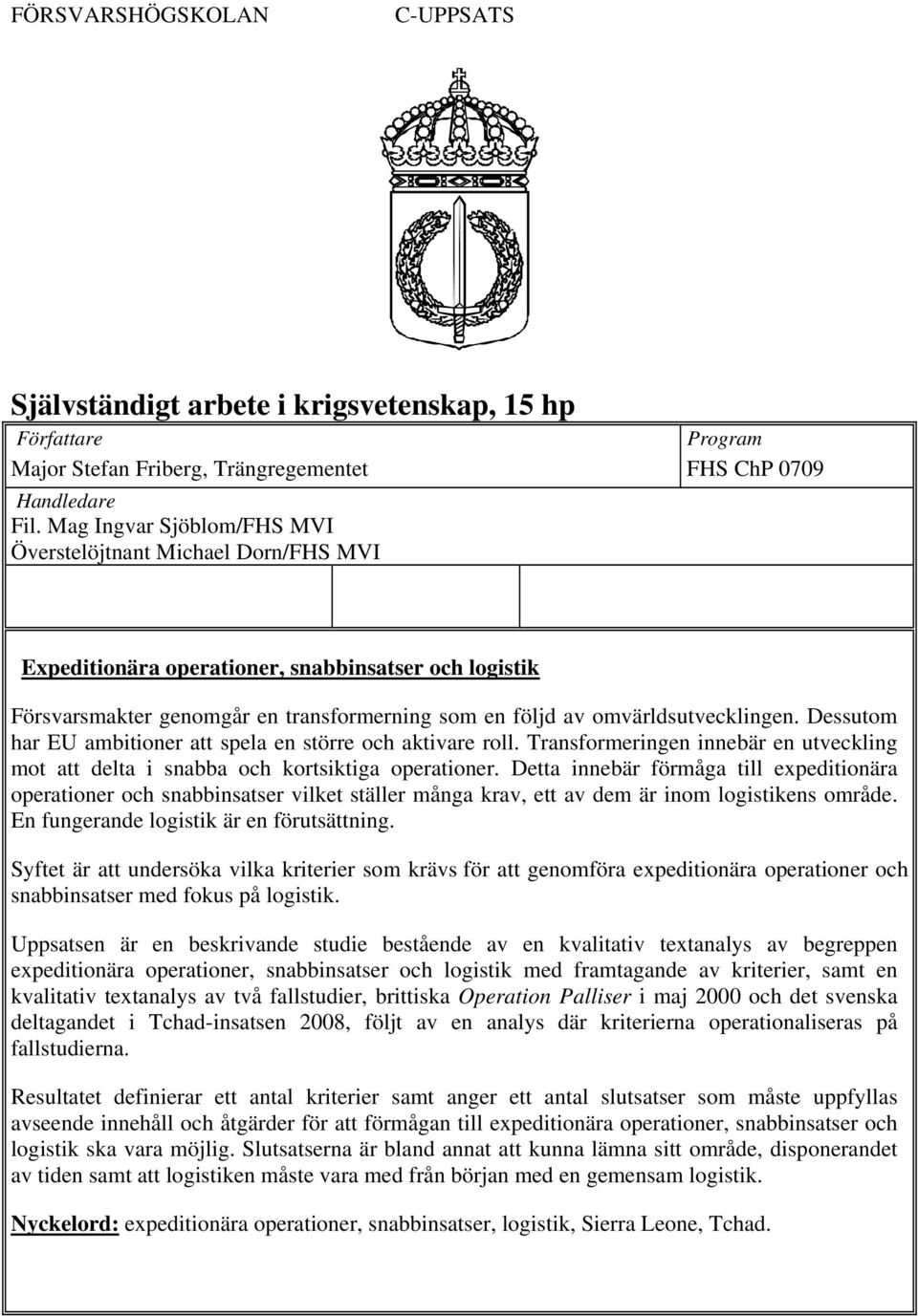 Dessutom har EU ambitioner att spela en större och aktivare roll. Transformeringen innebär en utveckling mot att delta i snabba och kortsiktiga operationer.