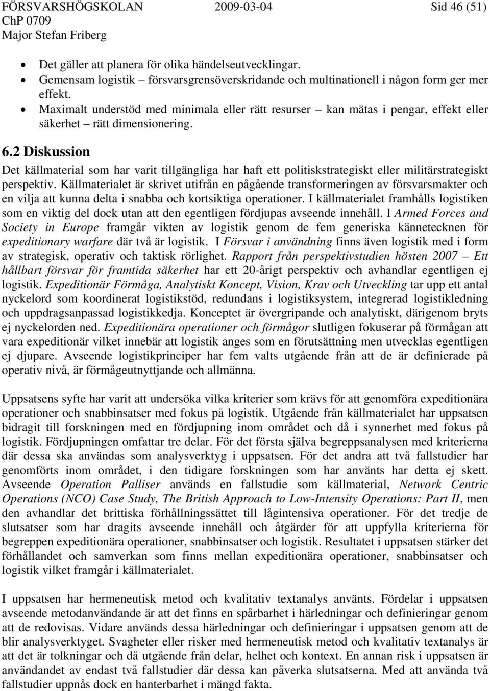 2 Diskussion Det källmaterial som har varit tillgängliga har haft ett politiskstrategiskt eller militärstrategiskt perspektiv.