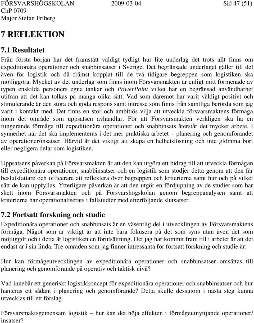 Det begränsade underlaget gäller till del även för logistik och då främst kopplat till de två tidigare begreppen som logistiken ska möjliggöra.