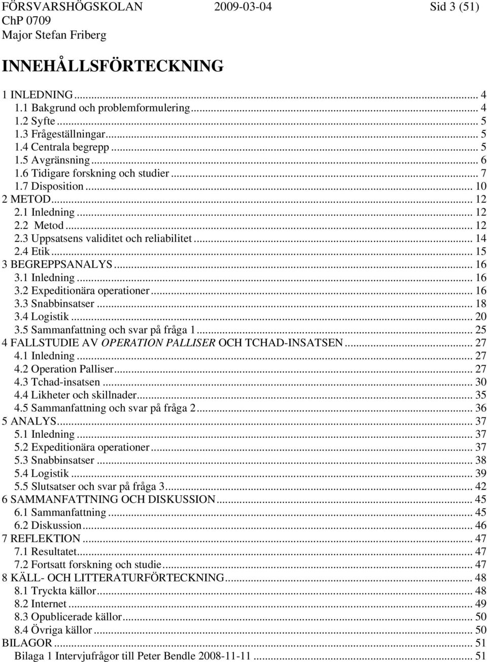 .. 16 3.1 Inledning... 16 3.2 Expeditionära operationer... 16 3.3 Snabbinsatser... 18 3.4 Logistik... 20 3.5 Sammanfattning och svar på fråga 1.