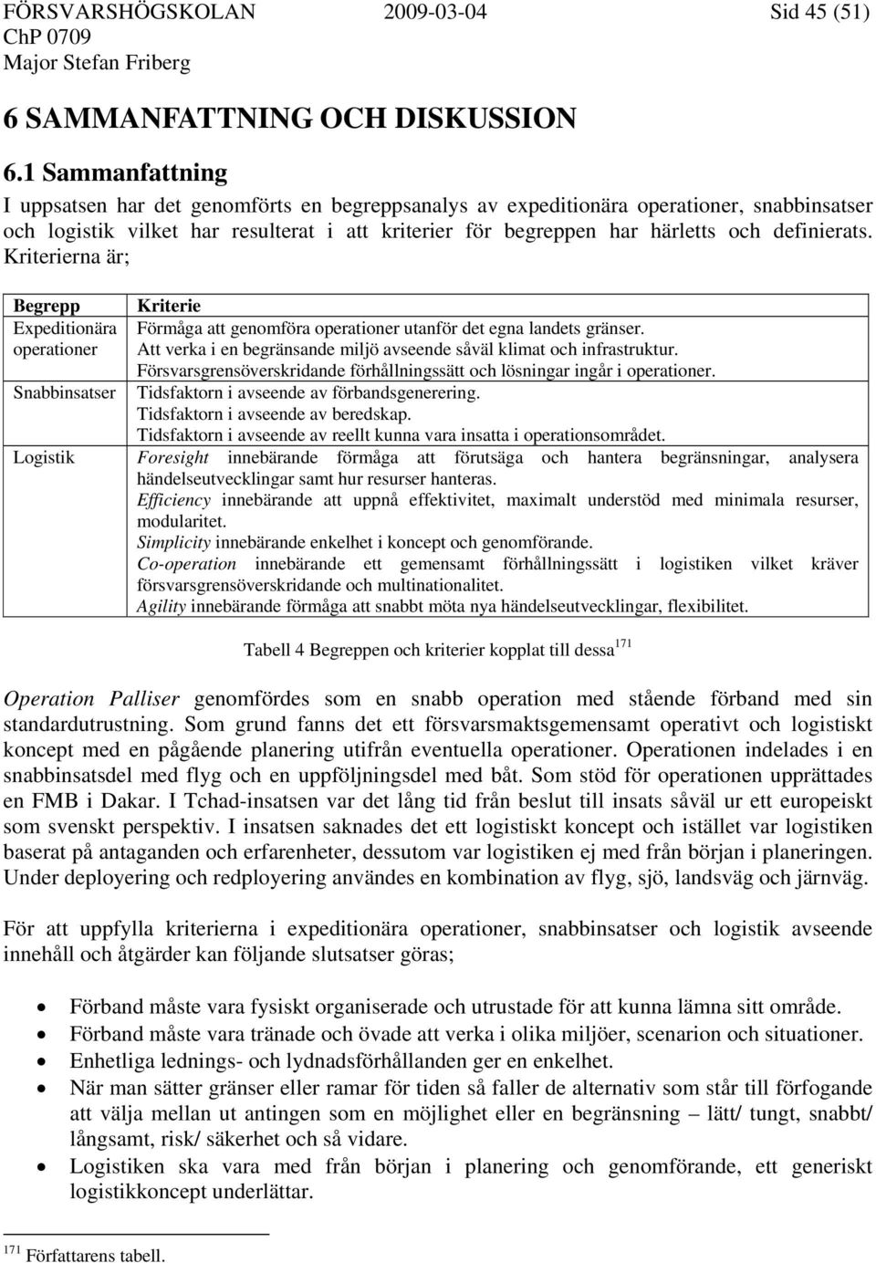 definierats. Kriterierna är; Begrepp Expeditionära operationer Snabbinsatser Kriterie Förmåga att genomföra operationer utanför det egna landets gränser.
