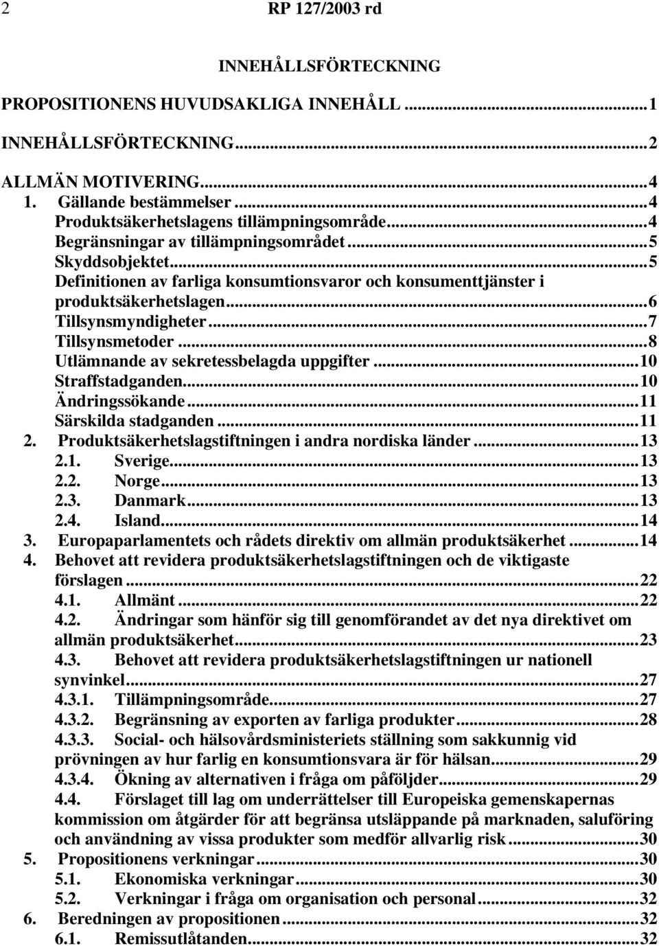 ..8 Utlämnande av sekretessbelagda uppgifter...10 Straffstadganden...10 Ändringssökande...11 Särskilda stadganden...11 2. Produktsäkerhetslagstiftningen i andra nordiska länder...13 2.1. Sverige...13 2.2. Norge.