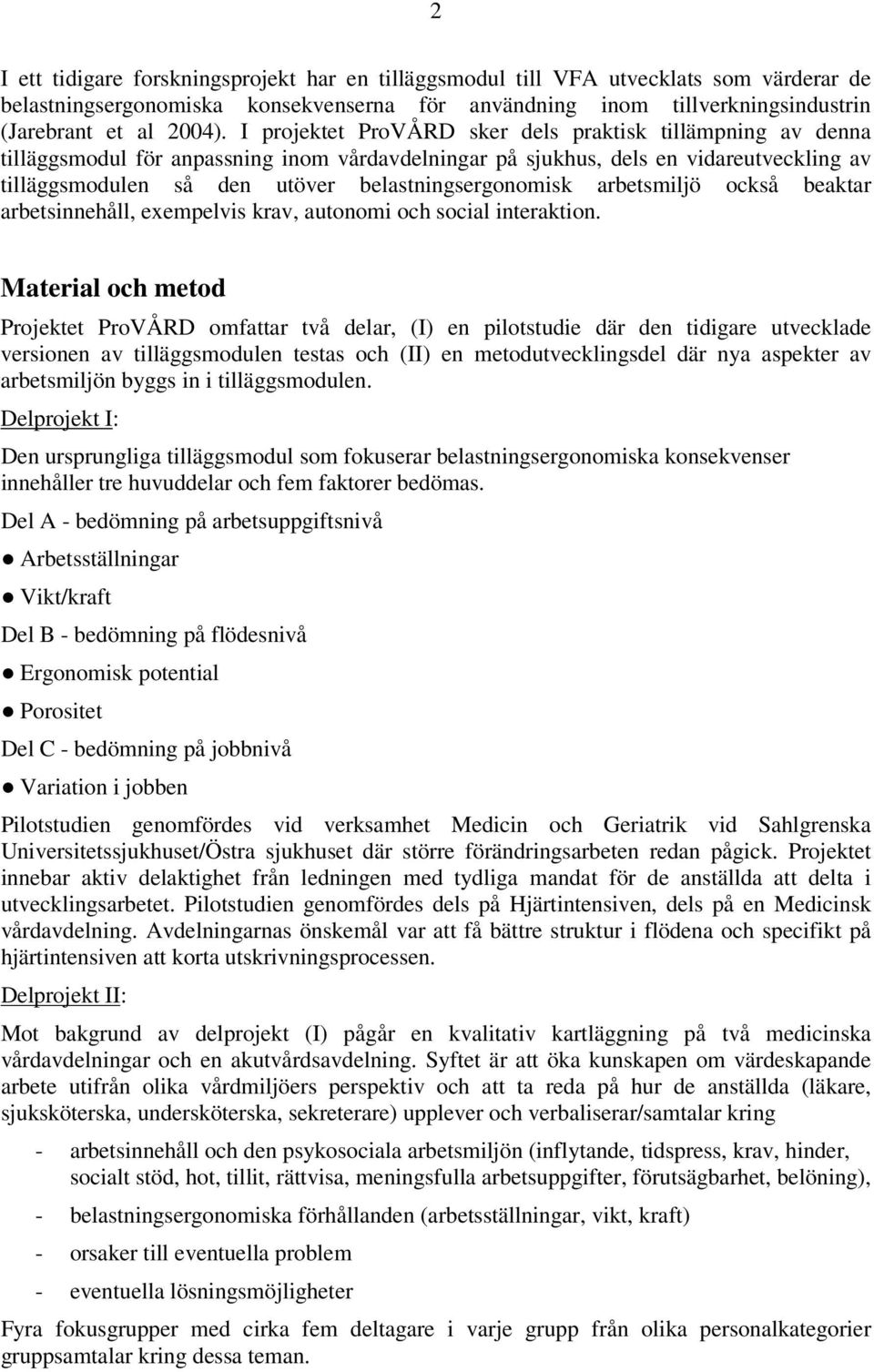 belastningsergonomisk arbetsmiljö också beaktar arbetsinnehåll, exempelvis krav, autonomi och social interaktion.