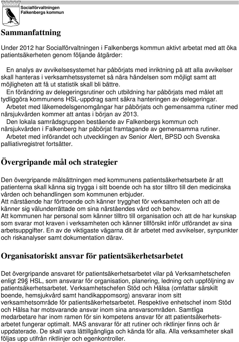 En förändring av delegeringsrutiner och utbildning har påbörjats med målet att tydliggöra kommunens HSL-uppdrag samt säkra hanteringen av delegeringar.