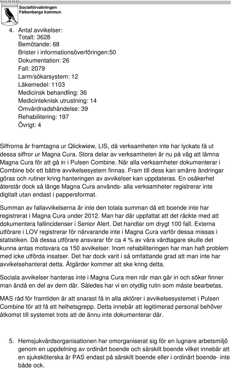 Stora delar av verksamheten är nu på väg att lämna Magna Cura för att gå in i Pulsen Combine. När alla verksamheter dokumenterar i Combine bör ett bättre avvikelsesystem finnas.