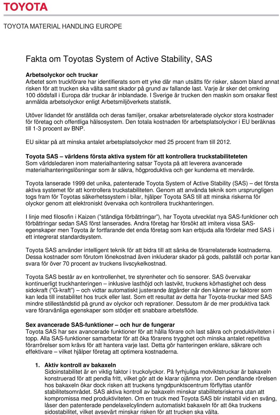 I Sverige är trucken den maskin som orsakar flest anmälda arbetsolyckor enligt Arbetsmiljöverkets statistik.