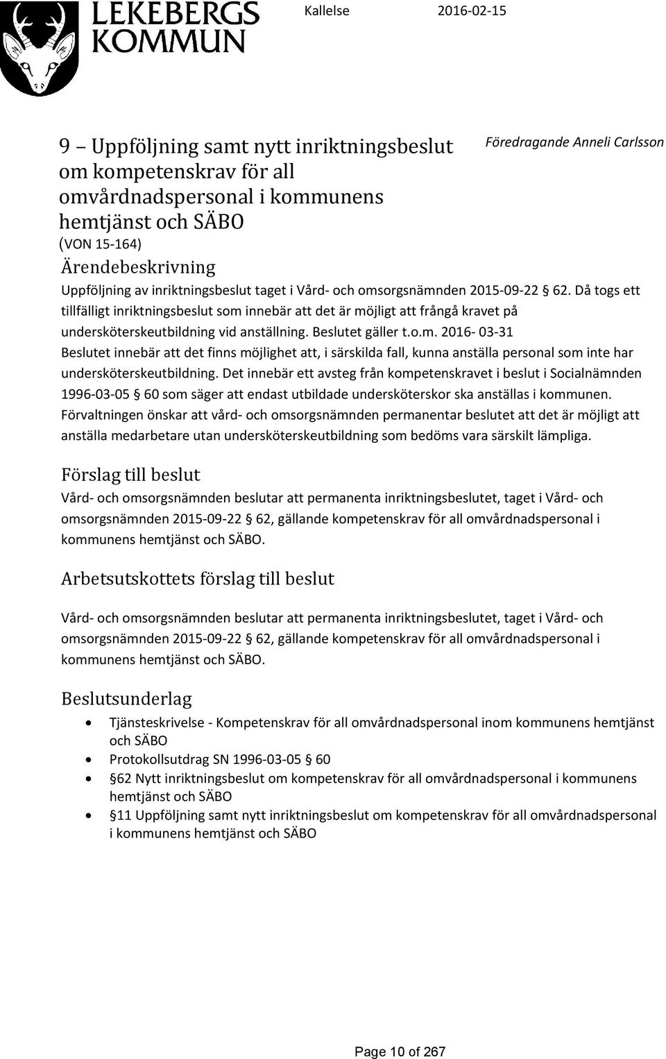 Då togs ett tillfälligt inriktningsbeslut som innebär att det är möjligt att frångå kravet på undersköterskeutbildning vid anställning. Beslutet gäller t.o.m. 2016-03-31 Beslutet innebär att det finns möjlighet att, i särskilda fall, kunna anställa personal som inte har undersköterskeutbildning.