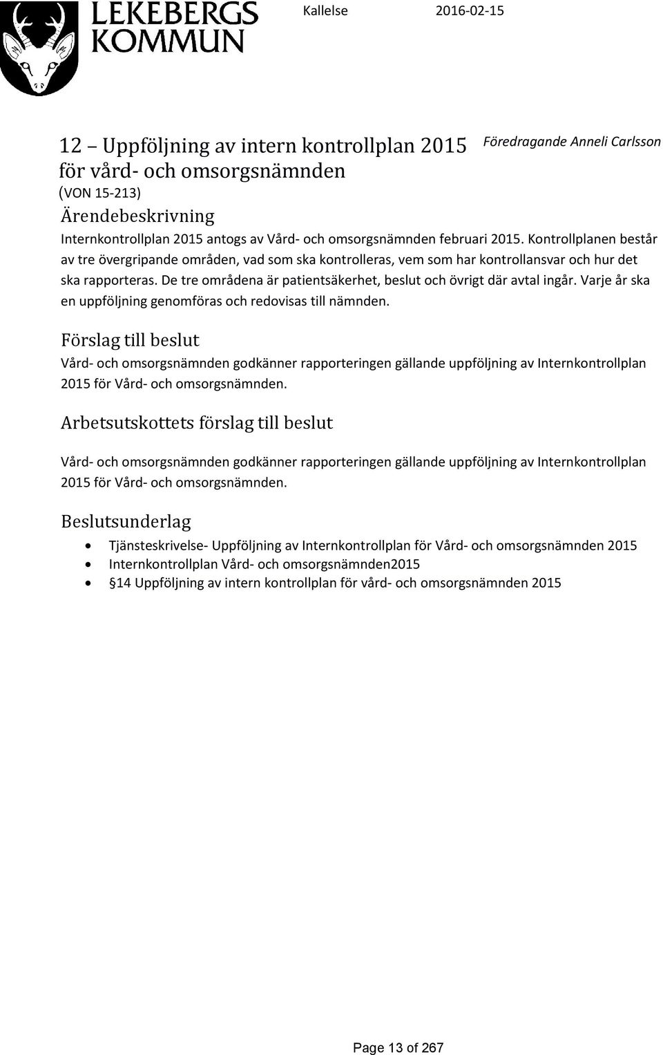 De tre områdena är patientsäkerhet, beslut och övrigt där avtal ingår. Varje år ska en uppföljning genomföras och redovisas till nämnden.