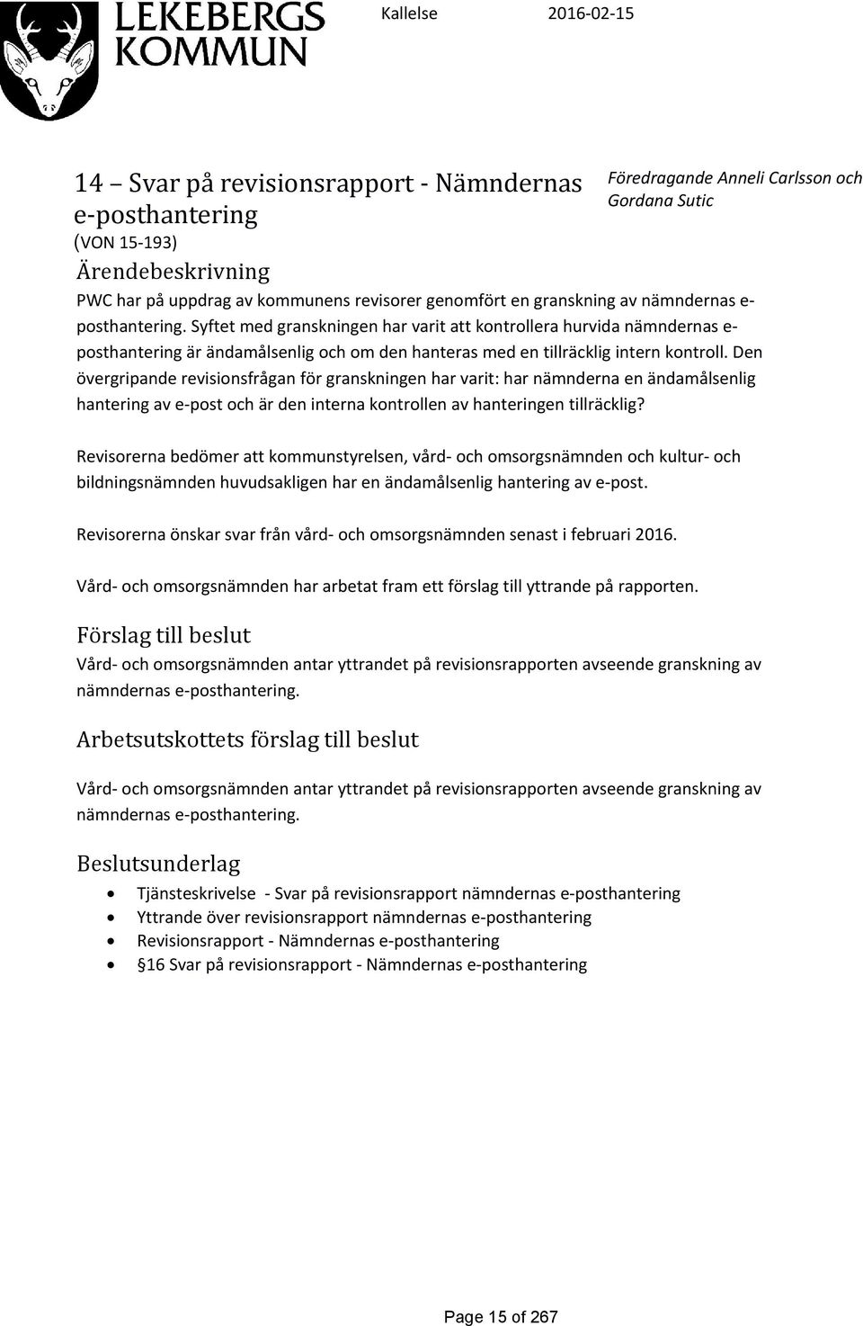 Syftet med granskningen har varit att kontrollera hurvida nämndernas e- posthantering är ändamålsenlig och om den hanteras med en tillräcklig intern kontroll.