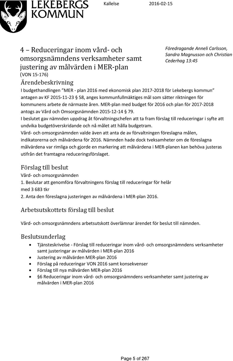 för kommunens arbete de närmaste åren. MER-plan med budget för 2016 och plan för 2017-2018 antogs av Vård och Omsorgsnämnden 2015-12-14 79.