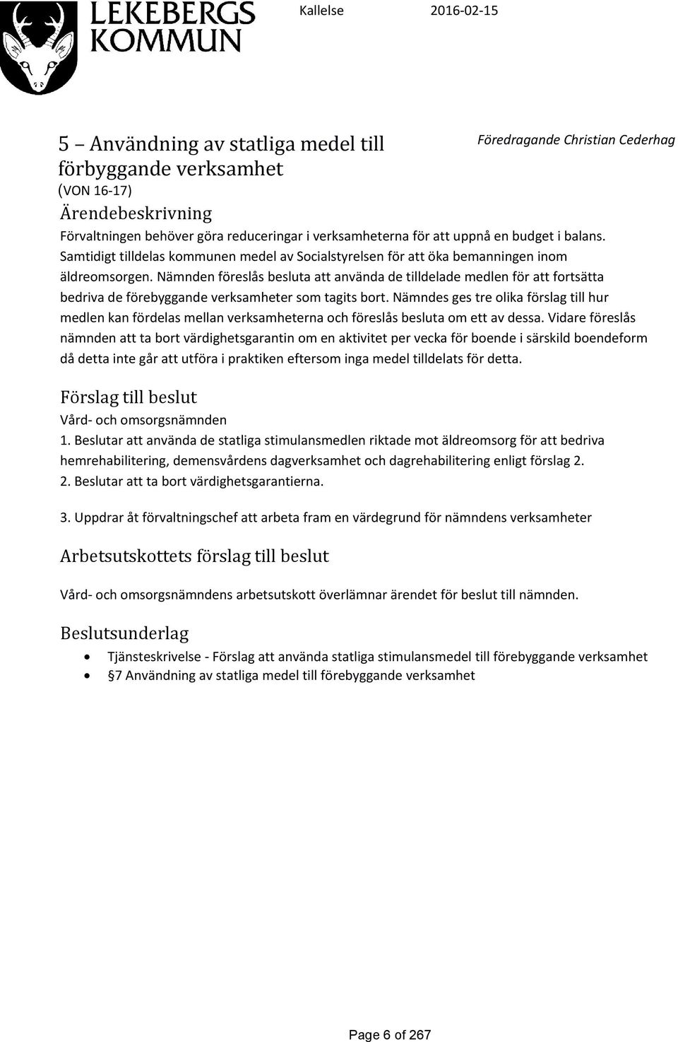 Nämnden föreslås besluta att använda de tilldelade medlen för att fortsätta bedriva de förebyggande verksamheter som tagits bort.