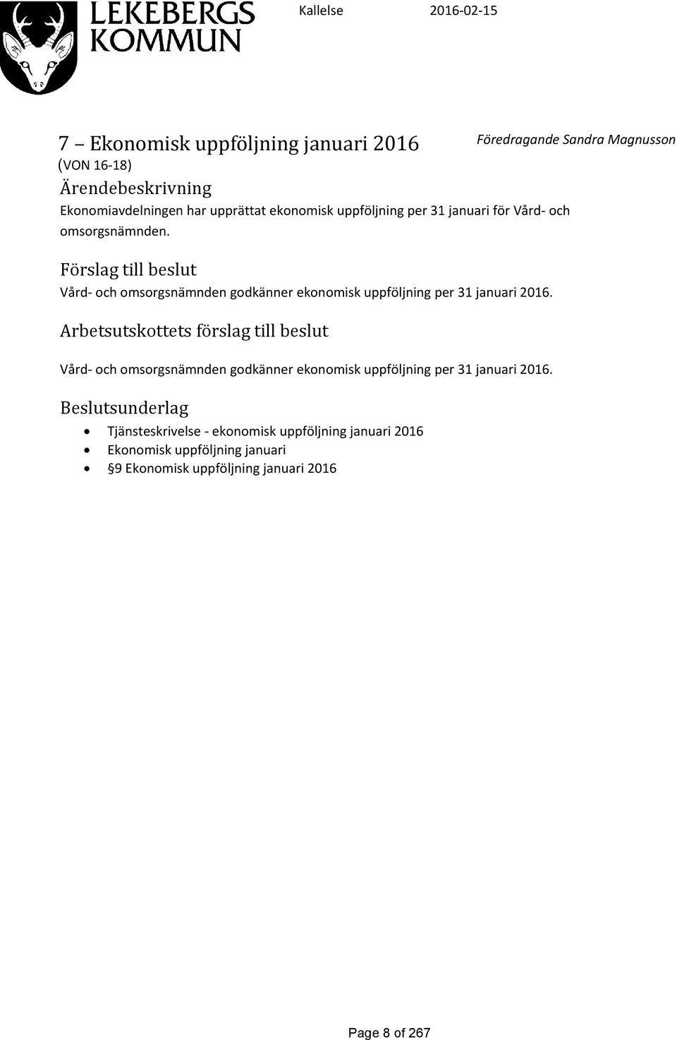 Arbetsutskottets förslag till beslut Vård- och omsorgsnämnden godkänner ekonomisk uppföljning per 31 januari 2016.