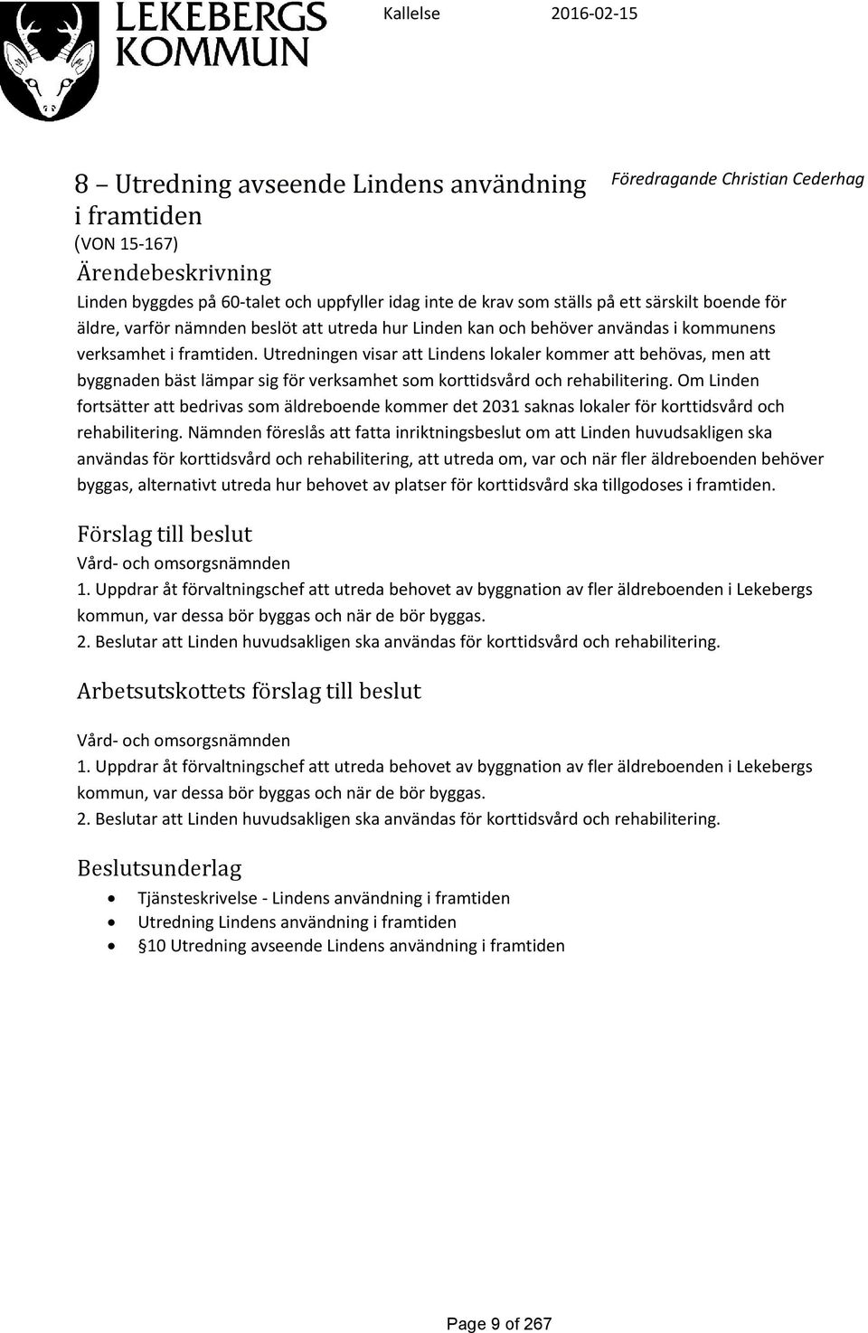 Utredningen visar att Lindens lokaler kommer att behövas, men att byggnaden bäst lämpar sig för verksamhet som korttidsvård och rehabilitering.