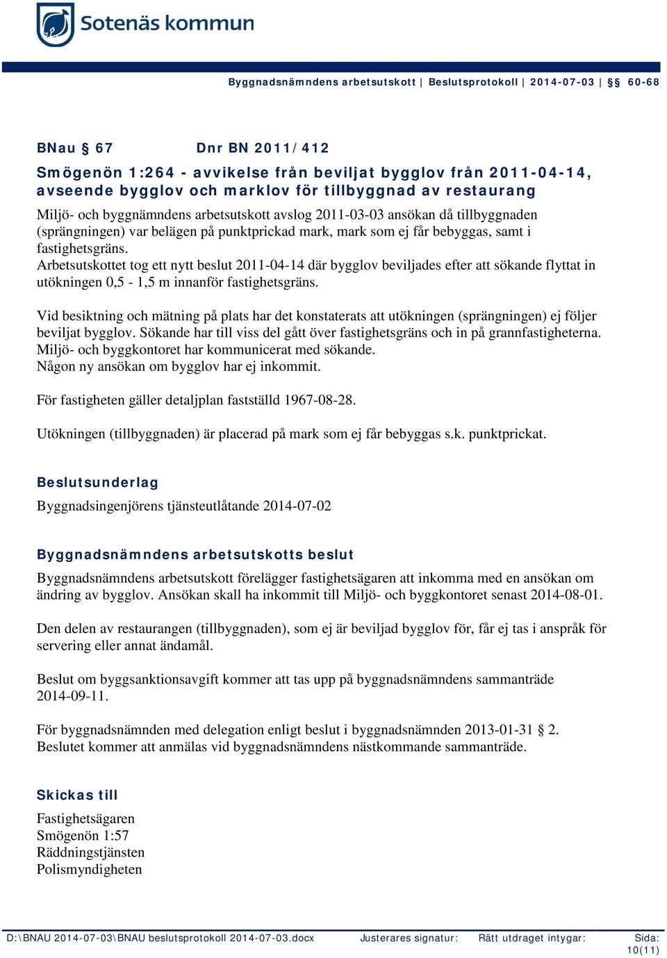 Arbetsutskottet tog ett nytt beslut 2011-04-14 där bygglov beviljades efter att sökande flyttat in utökningen 0,5-1,5 m innanför fastighetsgräns.