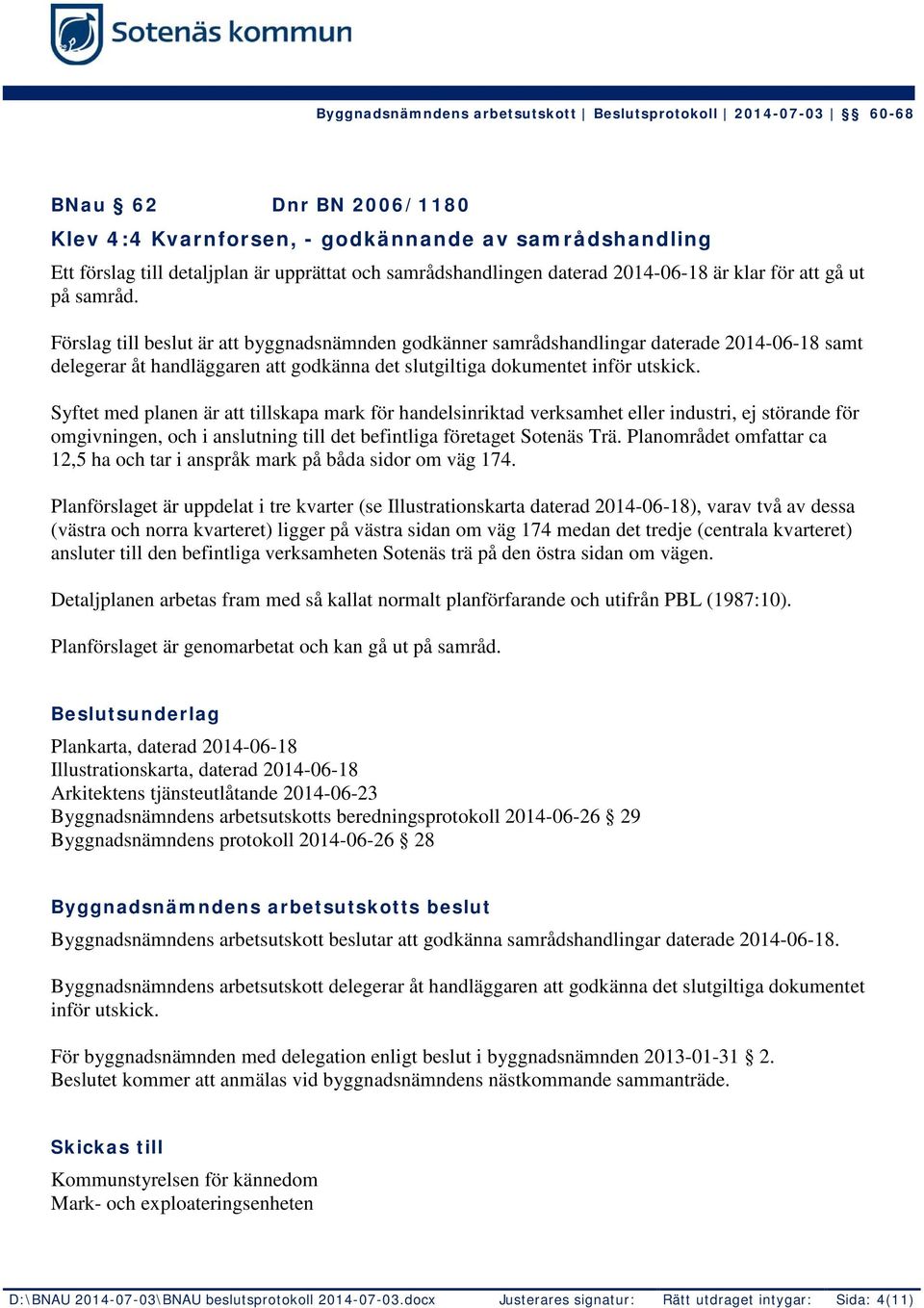 Syftet med planen är att tillskapa mark för handelsinriktad verksamhet eller industri, ej störande för omgivningen, och i anslutning till det befintliga företaget Sotenäs Trä.